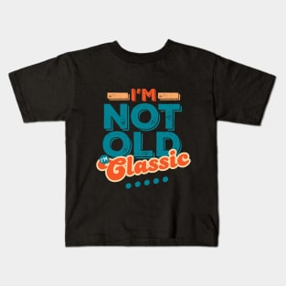 I'm Not Old I'm Classic Kids T-Shirt